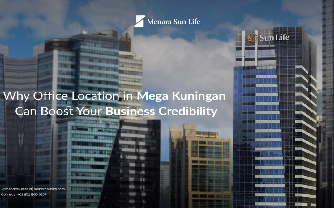 Why Office Location in Mega Kuningan Can Boost Your Business Credibility