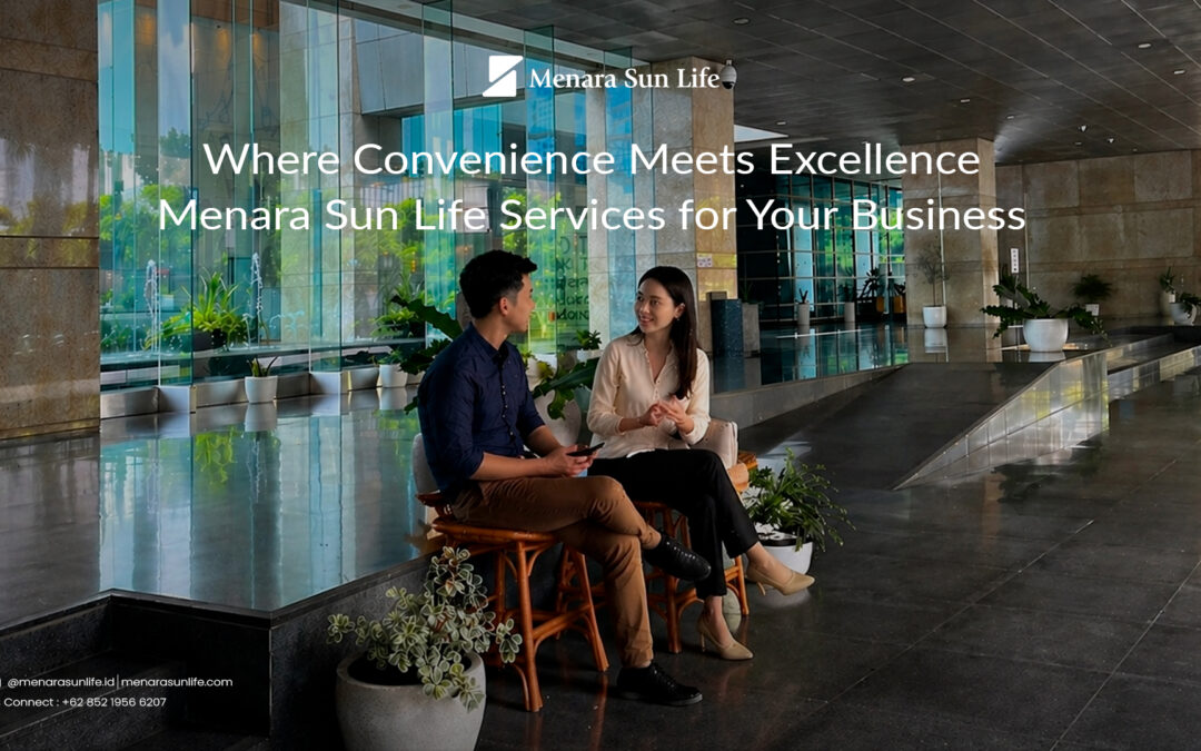 Where Convenience Meets Excellence – Menara Sun Life Services for Your Business