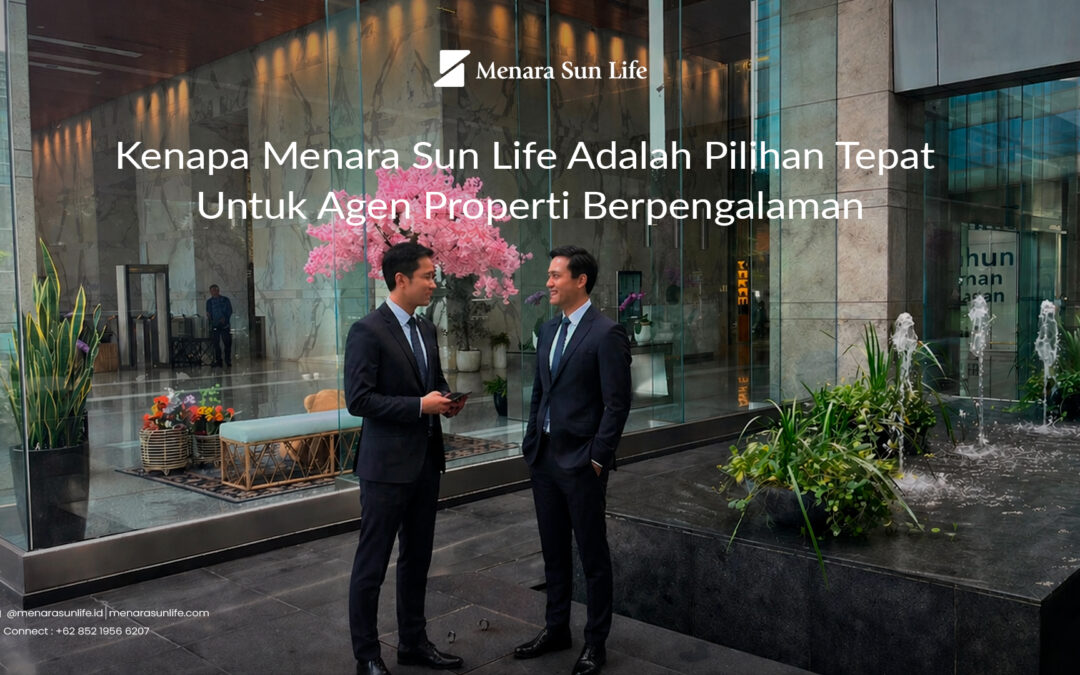 Kenapa Menara Sun Life Adalah Pilihan Tepat Untuk Agen Properti Berpengalaman