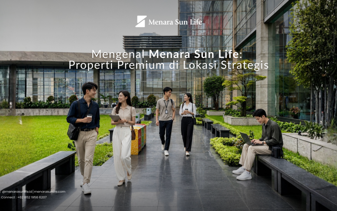 Mengenal Menara Sun Life: Properti Premium di Lokasi Strategis